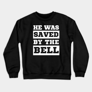 He was saved by the bell. Crewneck Sweatshirt